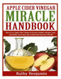 Apple Cider Vinegar Miracle Handbook: The Ultimate Health Guide to Silky Hair, Weight Loss, and Glowing Skin! How to Use Apple Cider Vinegar to Preven - Paperback