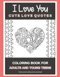I Love You Cute Love Quotes: Coloring Book For Adults And Young Teens Turn your stress into success! - Paperback