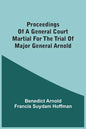 Proceedings Of A General Court Martial For The Trial Of Major General Arnold - Paperback