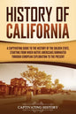 History of California: A Captivating Guide to the History of the Golden State, Starting from when Native Americans Dominated through European Explorat - Paperback