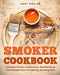 Smoker Cookbook: Complete Smoker Cookbook for Real Barbecue, The Ultimate How-To Guide for Smoking Meat - Paperback