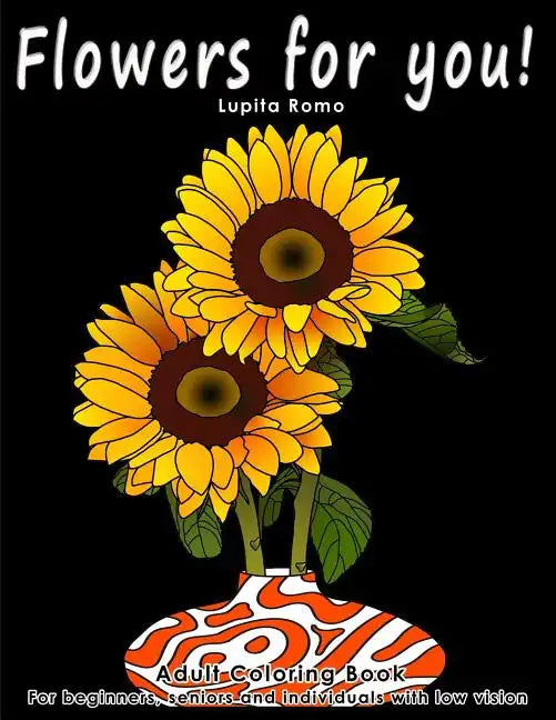 Flowers For You!: Adults Coloring Book for Beginners, Seniors and people with low vision - Paperback