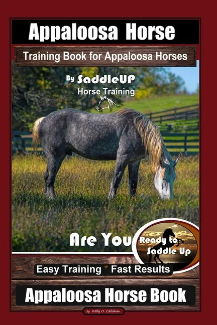 Appaloosa Horse Training Book for Appaloosa Horses By SaddleUP Appaloosa Horse Training, Are You Ready to Saddle Up? Easy Training * Fast Results, App - Paperback