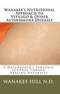 Wanakee' s Nutritional Approach to Vitiligo & Other Autoimmune Diseases: A Naturopath's Personal Journey Toward Healing Naturally - Paperback