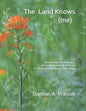 The Land Knows (me): Restoring Prairie & Savanna, Wetlands, Woodlands & Wildlife in Wisconsin's Northwest Sands Region - Paperback