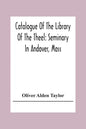 Catalogue Of The Library Of The Theel: Seminary In Andover, Mass - Paperback