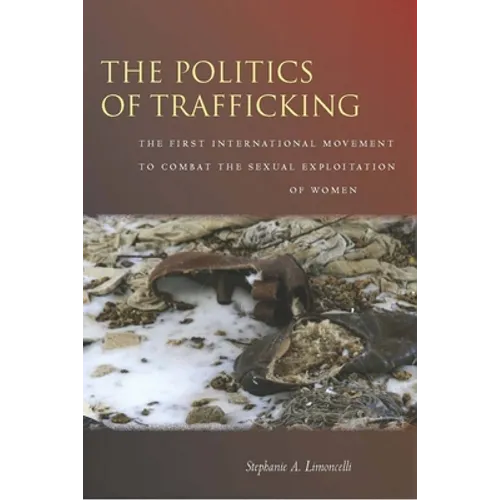 The Politics of Trafficking: The First International Movement to Combat the Sexual Exploitation of Women - Paperback