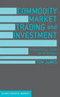Commodity Market Trading and Investment: A Practitioners Guide to the Markets - Hardcover