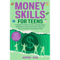 Money Skills for Teens: A Beginner's Guide for Teens: Essential Money Management and Personal Finance Skills for Saving, Investing and Building Wealth - Paperback
