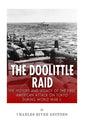 The Doolittle Raid: The History and Legacy of the First American Attack on Tokyo During World War II - Paperback