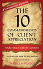 The 10 Commandments of Client Appreciation: Thou Shalt Create Loyalty - A Step-By-Step Guide to No. 1 Position - Paperback