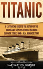 Titanic: A Captivating Guide to the History of the Unsinkable Ship RMS Titanic, Including Survivor Stories and a Real Romance Story - Hardcover