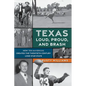Texas Loud, Proud, and Brash: How Ten Mavericks Created the Twentieth-Century Lone Star State - Paperback