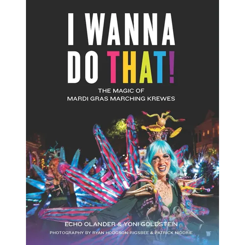 I Wanna Do That!: The Magic of Mardi Gras Marching Krewes - Hardcover