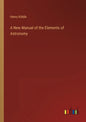A New Manual of the Elements of Astronomy - Paperback