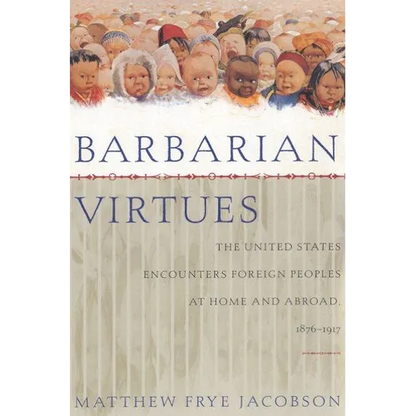 Barbarian Virtues: The United States Encounters Foreign Peoples at Home and Abroad, 1876-1917 - Paperback