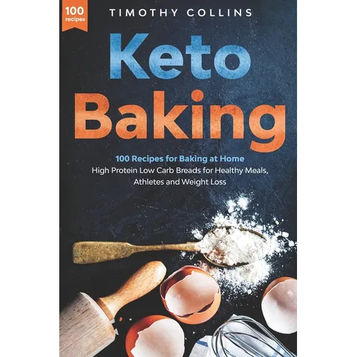 Keto Baking: 100 Recipes for Baking at Home High Protein Low Carb Breads for Healthy Meals, Athletes and Weight Loss - Paperback