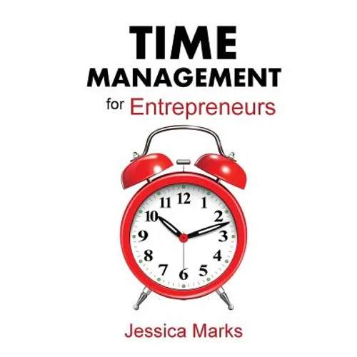 Time Management for Entrepreneurs: How to Stop Procrastinating, Get More Done and Increase Your Productivity While Working from Home - Paperback