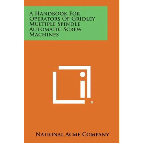 A Handbook For Operators Of Gridley Multiple Spindle Automatic Screw Machines - Paperback