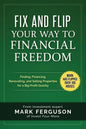 Fix and Flip Your Way to Financial Freedom: Finding, Financing, Repairing and Selling Investment Properties. - Paperback