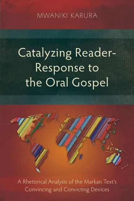 Catalyzing Reader-Response to the Oral Gospel: A Rhetorical Analysis of the Markan Text's Convincing and Convicting Devices - Paperback