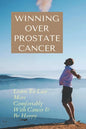 Winning Over Prostate Cancer: Learn To Live More Comfortably With Cancer & Be Happy: How To Get Over Prostate Cancer Anxiety - Paperback