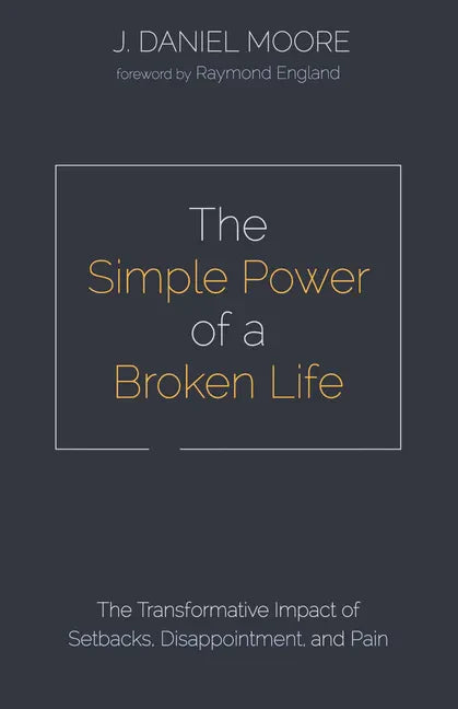The Simple Power of a Broken Life: The Transformative Impact of Setbacks, Disappointment, and Pain - Paperback