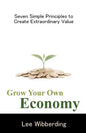 Grow Your Own Economy: Seven Simple Principles to Create Extraordinary Value - Paperback