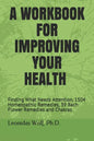 A Workbook for Improving Your Health: Finding What Needs Attention, 1504 Homeopathic Remedies, 39 Bach Flower Remedies and Chakras - Paperback