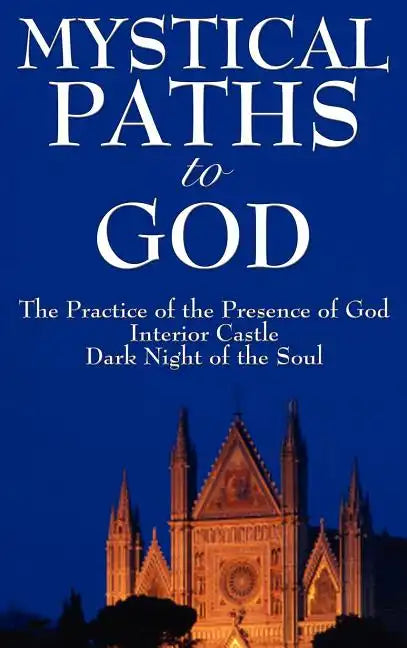 Mystical Paths to God: Three Journeys: The Practice of the Presence of God, Interior Castle, Dark Night of the Soul - Hardcover