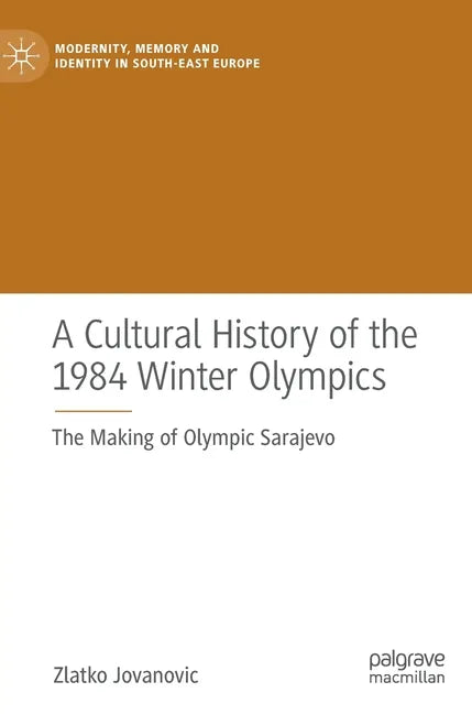 A Cultural History of the 1984 Winter Olympics: The Making of Olympic Sarajevo - Hardcover