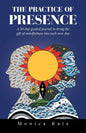 The Practice of Presence: A 30-Day Guided Journal to Bring the Gift of Mindfulness into Each New Day - Paperback