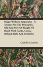 Magic Without Apparatus - A Treatise On The Principles, Old And New Of Sleight-Of-Hand With Cards, Coins, Billiard Balls And Thimbles - Paperback