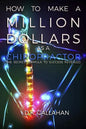 How to Make a Million Dollars as a Chiropractor: The Secret Formula to Success Revealed! - Paperback
