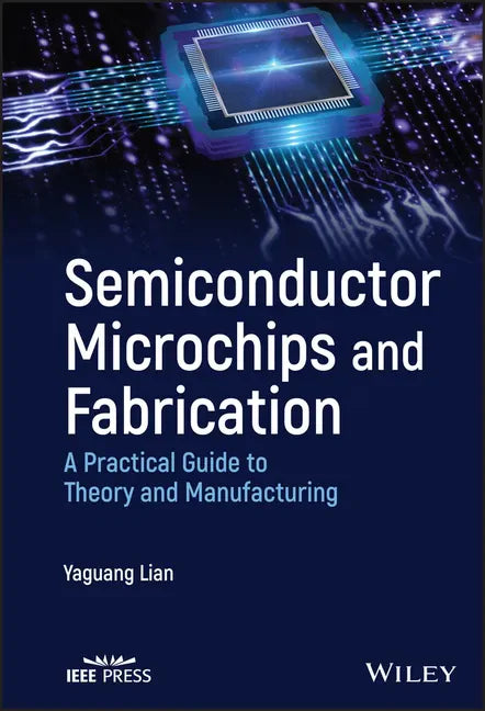 Semiconductor Microchips and Fabrication: A Practical Guide to Theory and Manufacturing - Hardcover