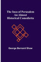 The Inca of Perusalem: An Almost Historical Comedietta - Paperback