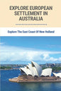 Explore European Settlement In Australia: Explore The East Coast Of New Holland: Australian Aboriginal History Facts - Paperback