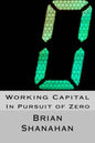 Working Capital: In Pursuit of Zero: How Working Capital can be eliminated - Paperback