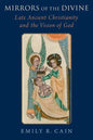 Mirrors of the Divine: Late Ancient Christianity and the Vision of God - Hardcover