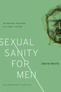 Sexual Sanity for Men: Re-Creating Your Mind in a Crazy Culture - Paperback