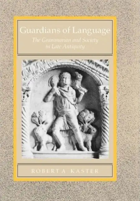 Guardians of Language: The Grammarian and Society in Late Antiquity Volume 11 - Hardcover