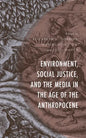 Environment, Social Justice, and the Media in the Age of the Anthropocene - Paperback