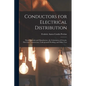 Conductors for Electrical Distribution: Their Materials and Manufacture, the Calculation of Circuits, Pole-Line Construction, Underground Working, and - Paperback