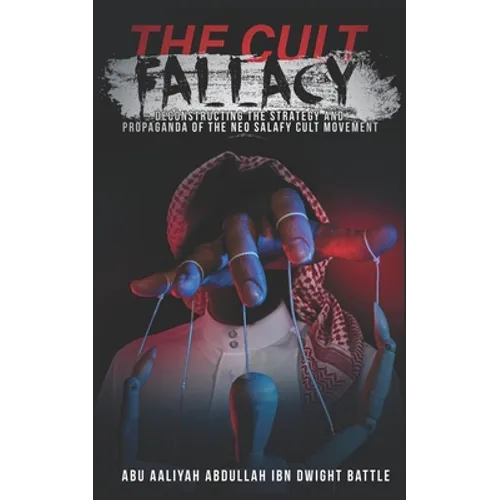 The Cult Fallacy: Deconstructing the Strategy and Propaganda of the Neo Salafy Cult Movement - Paperback