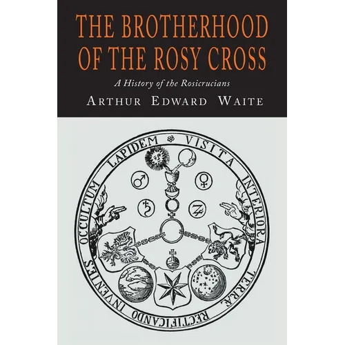 The Brotherhood of the Rosy Cross: A History of the Rosicrucians - Paperback