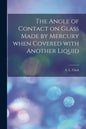 The Angle of Contact on Glass Made by Mercury When Covered With Another Liquid [microform] - Paperback