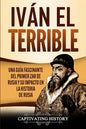 Iván el Terrible: Una guía fascinante del primer zar de Rusia y su impacto en la historia de Rusia - Paperback