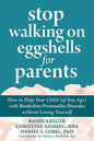 Stop Walking on Eggshells for Parents: How to Help Your Child (of Any Age) with Borderline Personality Disorder Without Losing Yourself - Paperback