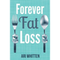 Forever Fat Loss: Escape the Low Calorie and Low Carb Diet Traps and Achieve Effortless and Permanent Fat Loss by Working with Your Biol - Paperback
