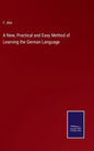 A New, Practical and Easy Method of Learning the German Language - Hardcover